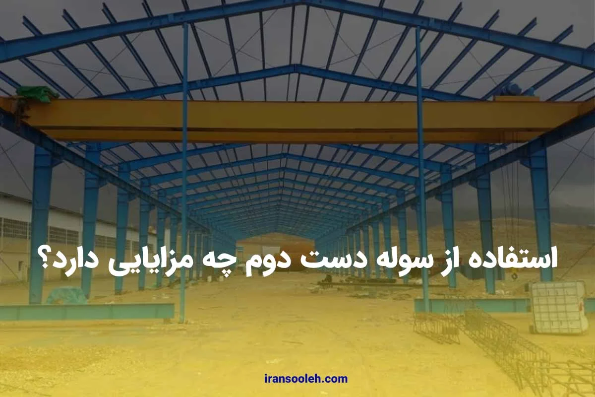 استفاده از سوله دست دوم چه مزایایی دارد؟